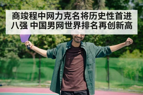商竣程中网力克名将历史性首进八强 中国男网世界排名再创新高