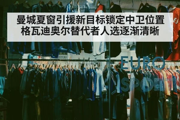 曼城夏窗引援新目标锁定中卫位置 格瓦迪奥尔替代者人选逐渐清晰